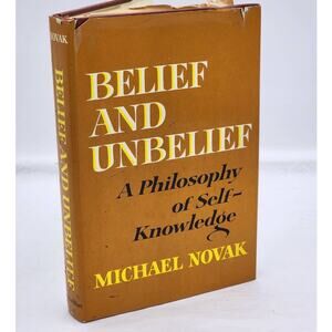 Belief And Unbelief A Philosophy Of Self-Knowledge By Michael Novak Vintage 1966